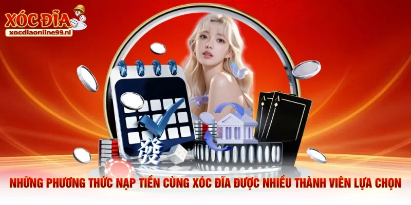 Những phương thức nạp tiền cùng xóc đĩa được nhiều thành viên lựa chọn