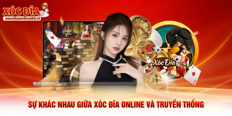 Sự khác nhau giữa hai phiên bản xóc đĩa online và truyền thống